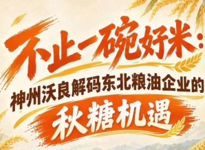 秋糖市场商机盘点 神州沃良解读东北粮油企业突围关键点